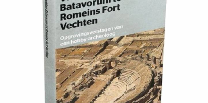 Van Oppidum Batavorum tot Romeins Fort Vechten, opgravingsverslagen van een hobby-archeoloog